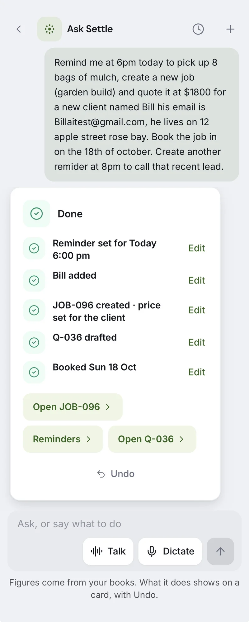 Ask Settle on a phone. One message asks for a 6pm reminder, a new client named Bill, a garden build job quoted at $1,800, a booking on 18 October and a reminder to call a lead. The card under it says Done: reminder set, Bill added, JOB-096 created, Q-036 drafted and booked Sun 18 Oct, each with Edit, and an Undo button